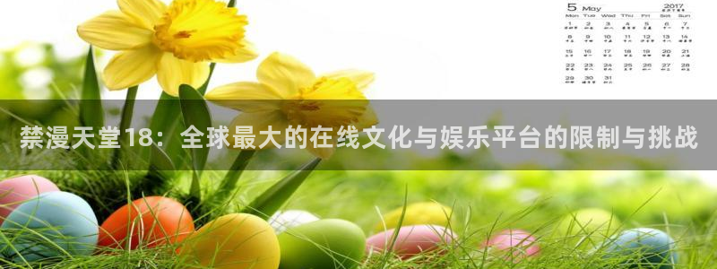 新新漫画下载动漫全免费：禁漫天堂18：全球最大的在线文化与娱乐平台的限制与挑战